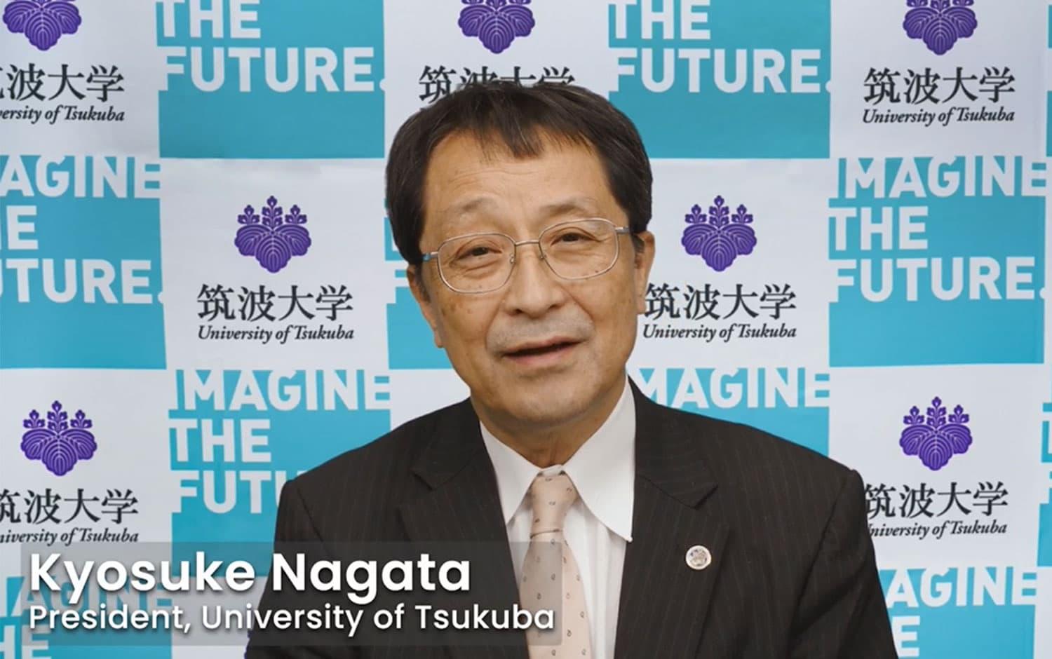 Video message from NAGATA Kyosuke, President of the University of Tsukuba